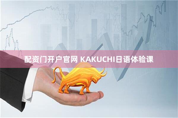 配资门开户官网 KAKUCHI日语体验课